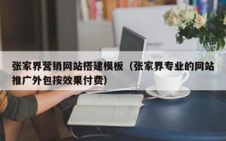 禹州张家界营销网站搭建模板（张家界专业的网站推广外包按效果付费）